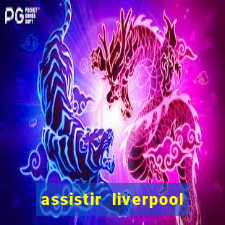 assistir liverpool ao vivo futemax